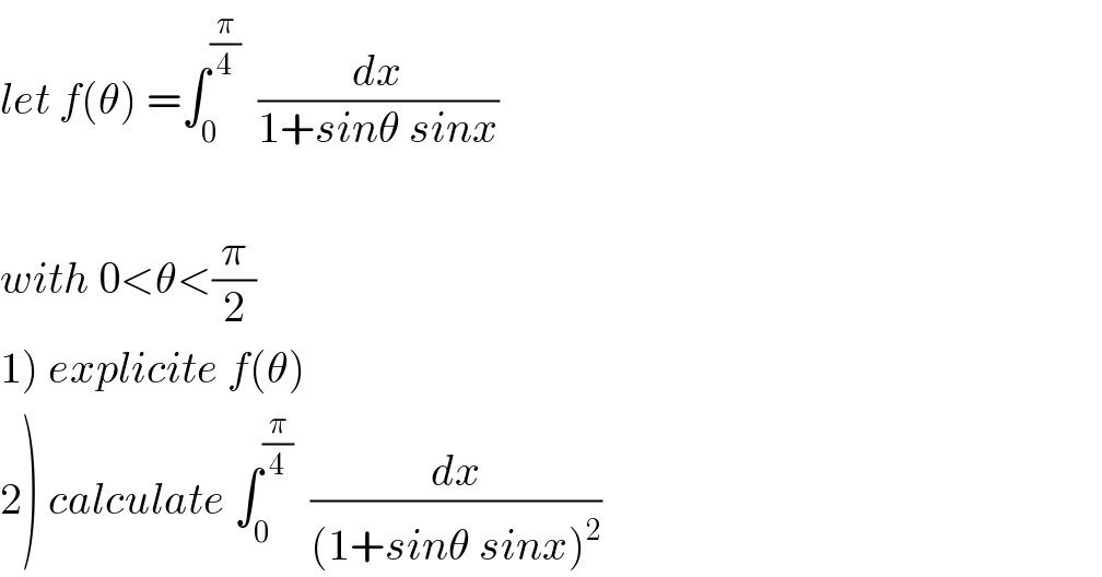 let f(θ) =∫_0 ^(π/4)   (dx/(1+sinθ sinx))    with 0<θ<(π/2)  1) explicite f(θ)  2) calculate ∫_0 ^(π/4)   (dx/((1+sinθ sinx)^2 ))  