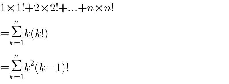 1×1!+2×2!+...+n×n!  =Σ_(k=1) ^n k(k!)  =Σ_(k=1) ^n k^2 (k−1)!  
