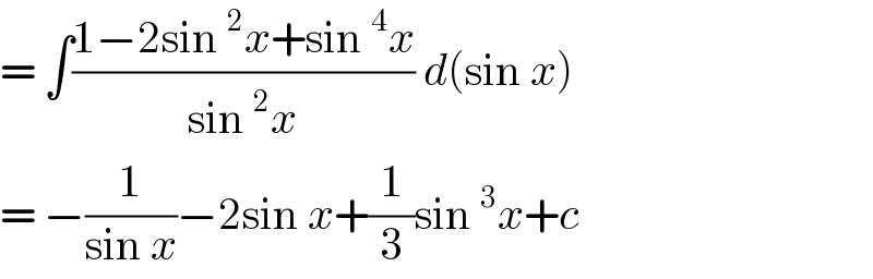 = ∫((1−2sin^2 x+sin^4 x)/(sin^2 x)) d(sin x)  = −(1/(sin x))−2sin x+(1/3)sin^3 x+c  
