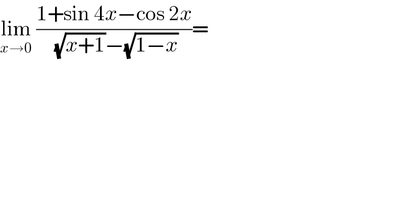 lim_(x→0)  ((1+sin 4x−cos 2x)/((√(x+1))−(√(1−x))))=  