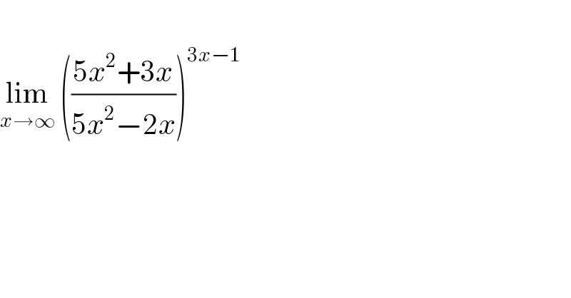   lim_(x→∞)  (((5x^2 +3x)/(5x^2 −2x)))^(3x−1)   