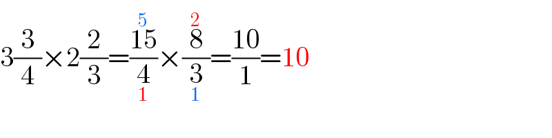 3(3/4)×2(2/3)=((15^(5) )/4_1 )×(8^2 /3_1 )=((10)/1)=10  