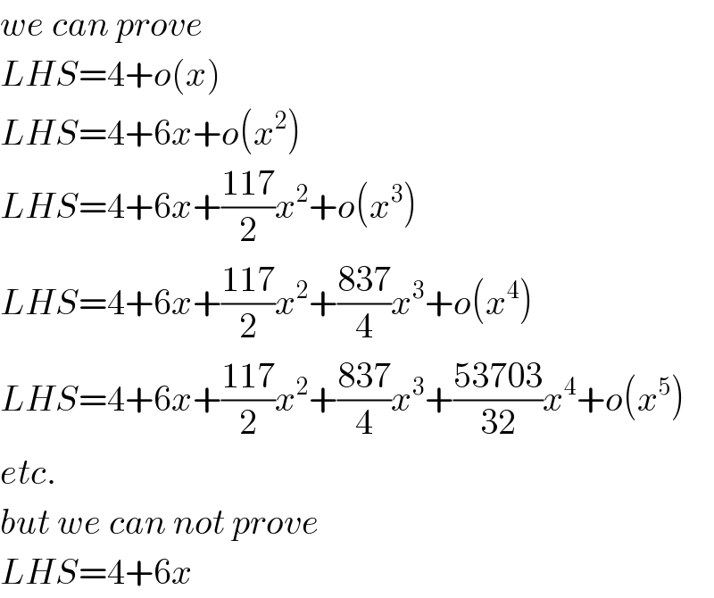 we can prove  LHS=4+o(x)  LHS=4+6x+o(x^2 )  LHS=4+6x+((117)/2)x^2 +o(x^3 )  LHS=4+6x+((117)/2)x^2 +((837)/4)x^3 +o(x^4 )  LHS=4+6x+((117)/2)x^2 +((837)/4)x^3 +((53703)/(32))x^4 +o(x^5 )  etc.  but we can not prove  LHS=4+6x  