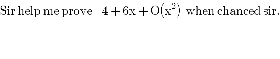 Sir help me prove    4 + 6x + O(x^2 )  when chanced sir.  