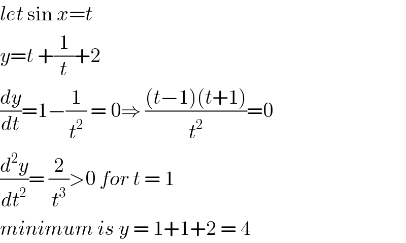 let sin x=t  y=t +(1/t)+2  (dy/dt)=1−(1/t^2 ) = 0⇒ (((t−1)(t+1))/t^2 )=0  (d^2 y/dt^2 )= (2/t^3 )>0 for t = 1   minimum is y = 1+1+2 = 4  