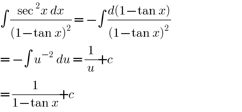 ∫ ((sec^2 x dx)/((1−tan x)^2 )) = −∫ ((d(1−tan x))/((1−tan x)^2 ))  = −∫ u^(−2)  du = (1/u)+c  = (1/(1−tan x))+c  