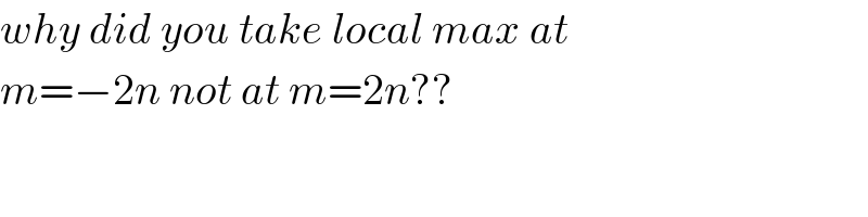why did you take local max at  m=−2n not at m=2n??  