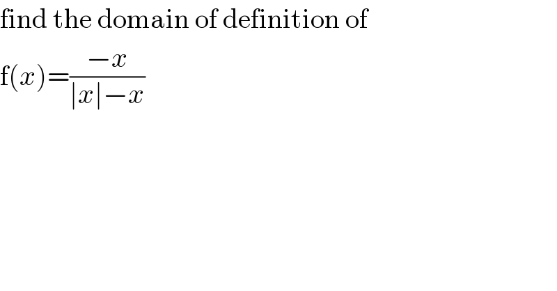find the domain of definition of   f(x)=((−x)/(∣x∣−x))  