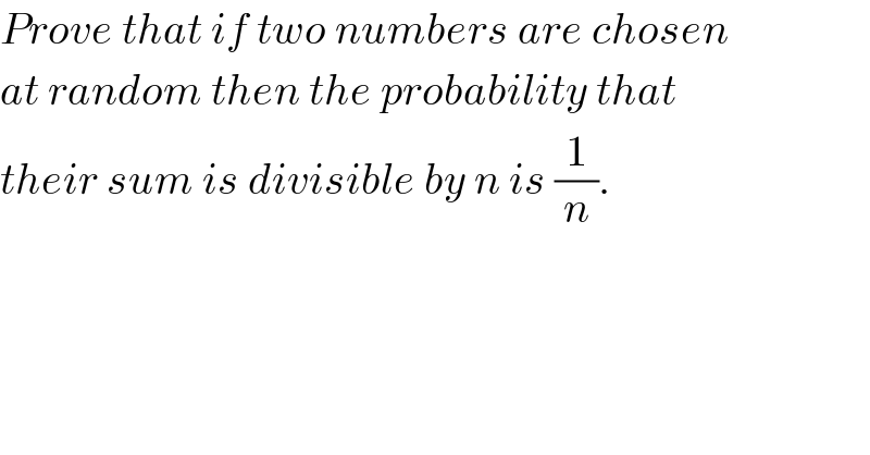 Prove that if two numbers are chosen  at random then the probability that  their sum is divisible by n is (1/n).  