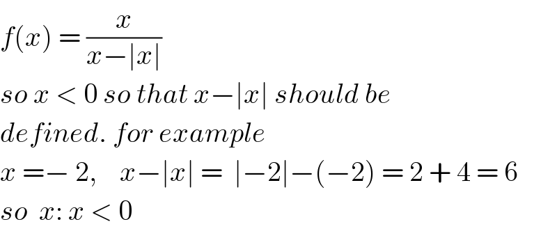 f(x) = (x/(x−∣x∣))  so x < 0 so that x−∣x∣ should be   defined. for example  x =− 2,    x−∣x∣ =  ∣−2∣−(−2) = 2 + 4 = 6  so  x: x < 0  