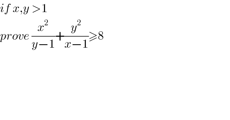 if x,y >1   prove (x^2 /(y−1))+(y^2 /(x−1))≥8  