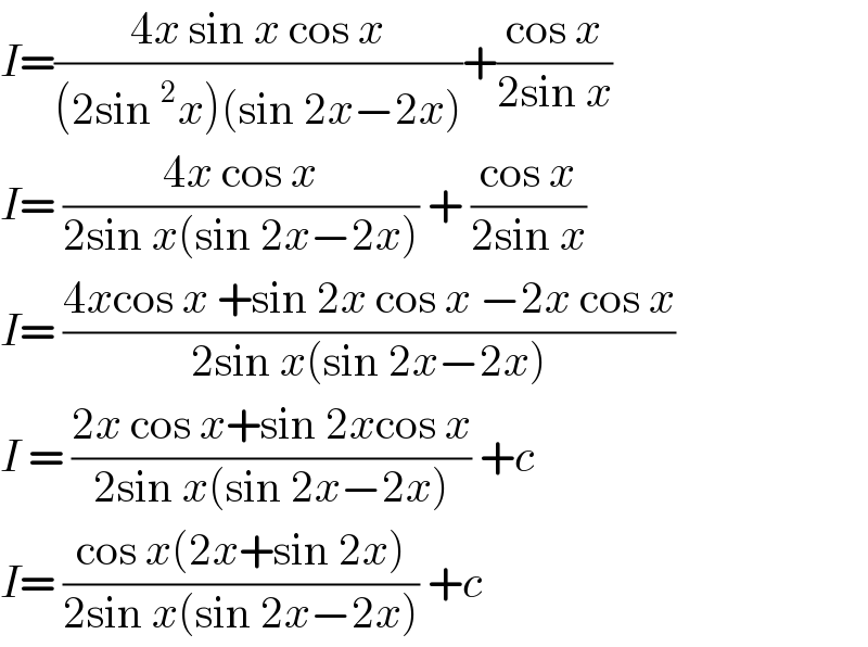 I=((4x sin x cos x)/((2sin^2 x)(sin 2x−2x)))+((cos x)/(2sin x))  I= ((4x cos x)/(2sin x(sin 2x−2x))) + ((cos x)/(2sin x))  I= ((4xcos x +sin 2x cos x −2x cos x)/(2sin x(sin 2x−2x)))  I = ((2x cos x+sin 2xcos x)/(2sin x(sin 2x−2x))) +c  I= ((cos x(2x+sin 2x))/(2sin x(sin 2x−2x))) +c  