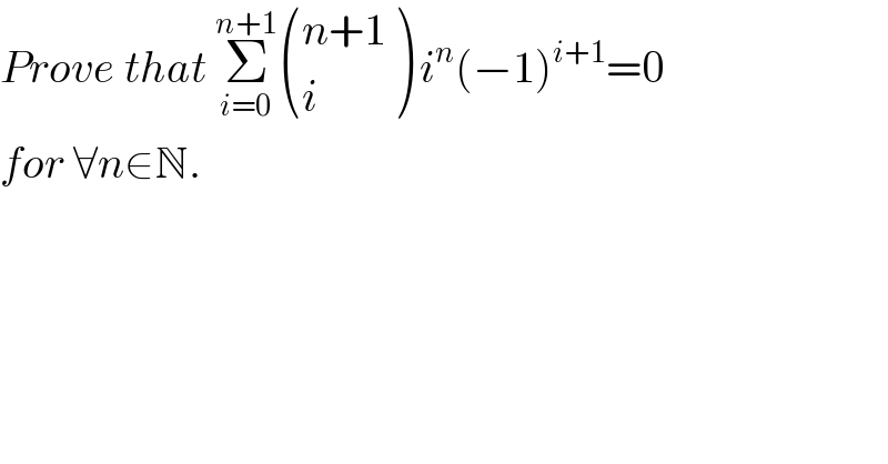 Prove that Σ_(i=0) ^(n+1)  (((n+1)),(i) ) i^n (−1)^(i+1) =0   for ∀n∈N.  