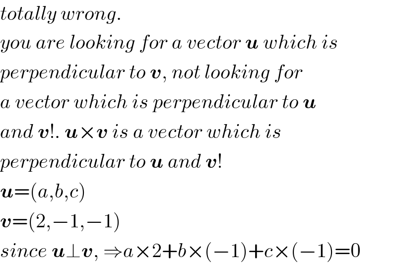 totally wrong.  you are looking for a vector u which is  perpendicular to v, not looking for  a vector which is perpendicular to u  and v!. u×v is a vector which is   perpendicular to u and v!  u=(a,b,c)  v=(2,−1,−1)  since u⊥v, ⇒a×2+b×(−1)+c×(−1)=0  