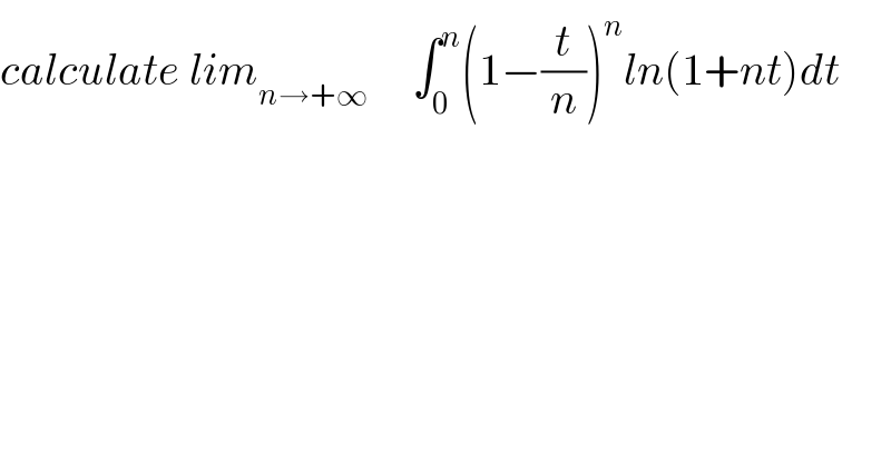 calculate lim_(n→+∞)      ∫_0 ^n (1−(t/n))^n ln(1+nt)dt  