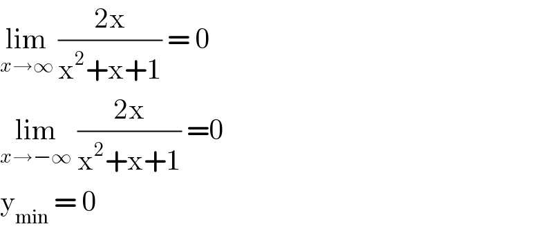 lim_(x→∞)  ((2x)/(x^2 +x+1)) = 0  lim_(x→−∞)  ((2x)/(x^2 +x+1)) =0   y_(min)  = 0  