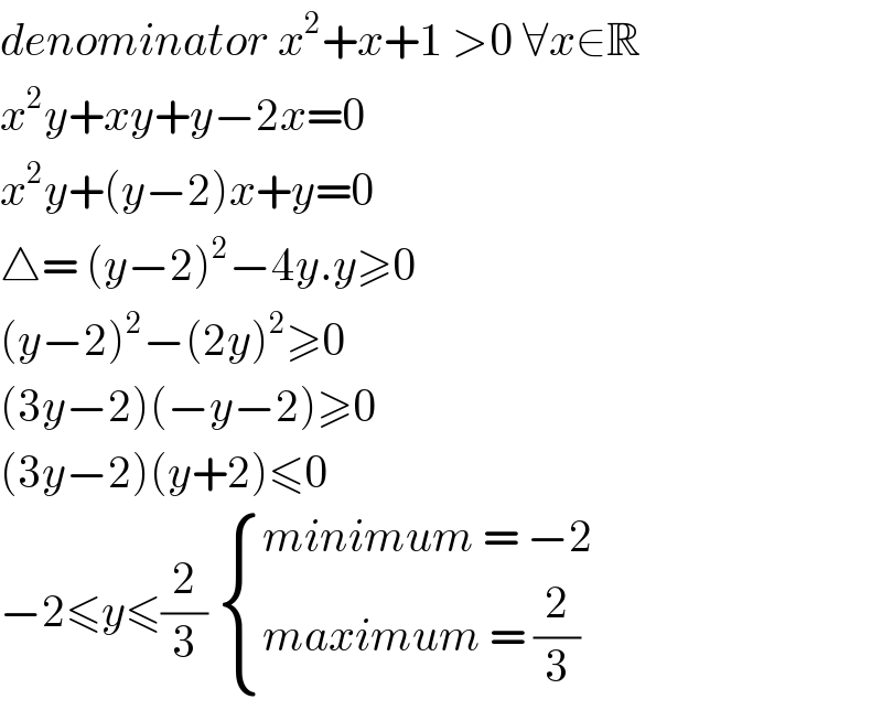 denominator x^2 +x+1 >0 ∀x∈R  x^2 y+xy+y−2x=0  x^2 y+(y−2)x+y=0  △= (y−2)^2 −4y.y≥0  (y−2)^2 −(2y)^2 ≥0  (3y−2)(−y−2)≥0  (3y−2)(y+2)≤0  −2≤y≤(2/3)  { ((minimum = −2)),((maximum = (2/3))) :}  