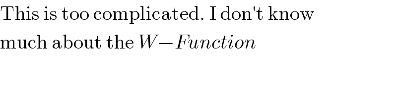 This is too complicated. I don′t know  much about the W−Function  