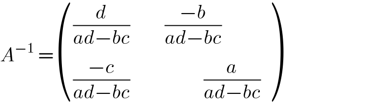 A^(−1)  = ((((d/(ad−bc))         ((−b)/(ad−bc)))),((((−c)/(ad−bc))                   (a/(ad−bc)))) )  