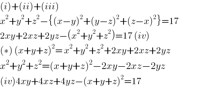 (i)+(ii)+(iii)  x^2 +y^2 +z^2 −{(x−y)^2 +(y−z)^2 +(z−x)^2 }=17  2xy+2xz+2yz−(x^2 +y^2 +z^2 )=17 (iv)  (∗) (x+y+z)^2 = x^2 +y^2 +z^2 +2xy+2xz+2yz  x^2 +y^2 +z^2 =(x+y+z)^2 −2xy−2xz−2yz  (iv)4xy+4xz+4yz−(x+y+z)^2 =17  