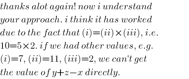 thanks alot again! now i understand  your approach. i think it has worked  due to the fact that (i)=(ii)×(iii), i.e.  10=5×2. if we had other values, e.g.  (i)=7, (ii)=11, (iii)=2, we can′t get  the value of y+z−x directly.  