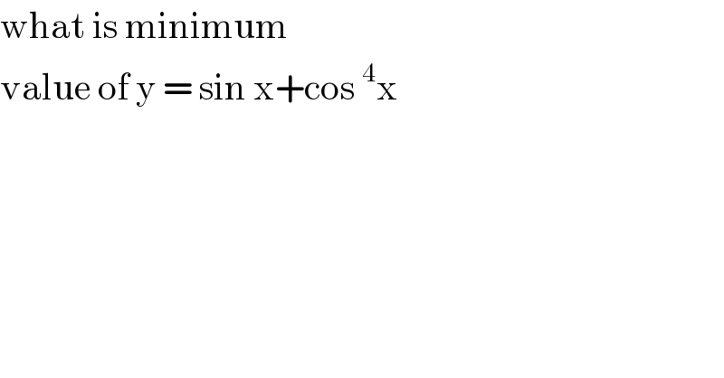 what is minimum  value of y = sin x+cos^4 x  