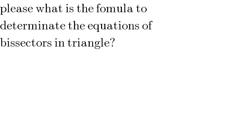 please what is the fomula to   determinate the equations of   bissectors in triangle?  