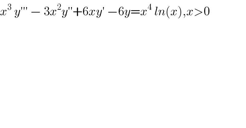 x^3  y′′′ − 3x^2 y′′+6xy′ −6y=x^4  ln(x),x>0  
