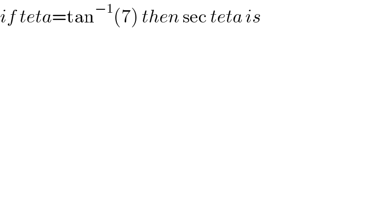 if teta=tan^(−1) (7) then sec teta is  