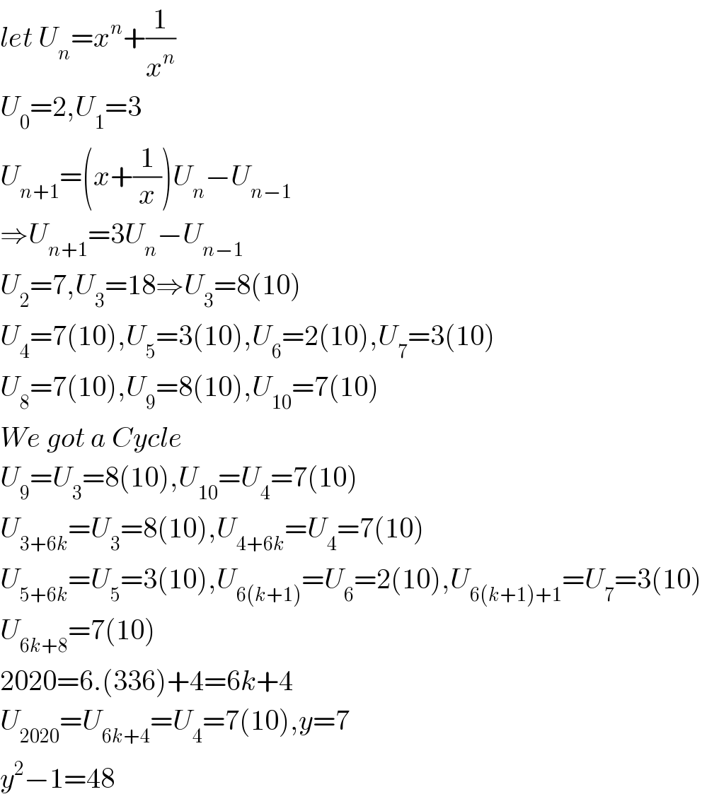 let U_n =x^n +(1/x^n )  U_0 =2,U_1 =3  U_(n+1) =(x+(1/x))U_n −U_(n−1)   ⇒U_(n+1) =3U_n −U_(n−1)   U_2 =7,U_3 =18⇒U_3 =8(10)  U_4 =7(10),U_5 =3(10),U_6 =2(10),U_7 =3(10)  U_8 =7(10),U_9 =8(10),U_(10) =7(10)  We got a Cycle  U_9 =U_3 =8(10),U_(10) =U_4 =7(10)  U_(3+6k) =U_3 =8(10),U_(4+6k) =U_4 =7(10)  U_(5+6k) =U_5 =3(10),U_(6(k+1)) =U_6 =2(10),U_(6(k+1)+1) =U_7 =3(10)  U_(6k+8) =7(10)  2020=6.(336)+4=6k+4  U_(2020) =U_(6k+4) =U_4 =7(10),y=7  y^2 −1=48  