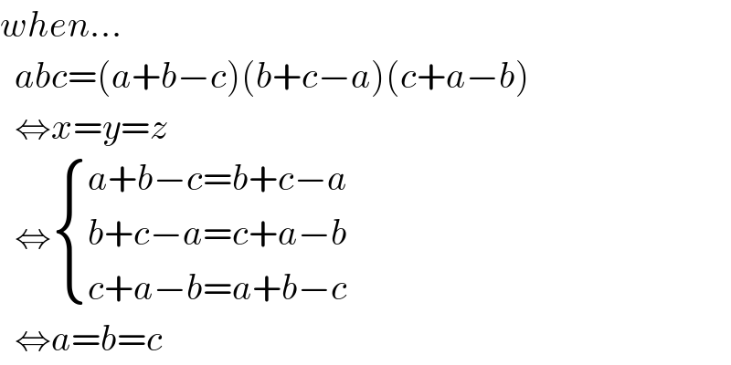when...    abc=(a+b−c)(b+c−a)(c+a−b)    ⇔x=y=z    ⇔ { ((a+b−c=b+c−a)),((b+c−a=c+a−b)),((c+a−b=a+b−c)) :}    ⇔a=b=c  