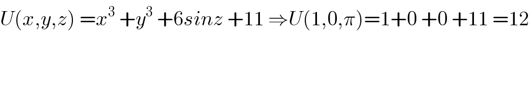 U(x,y,z) =x^3  +y^3  +6sinz +11 ⇒U(1,0,π)=1+0 +0 +11 =12  