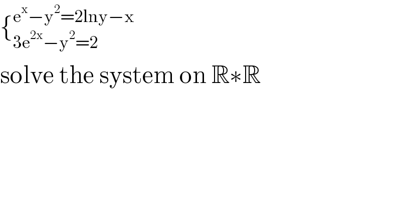 {_(3e^(2x) −y^2 =2   ) ^(e^x −y^2 =2lny−x)   solve the system on R∗R  