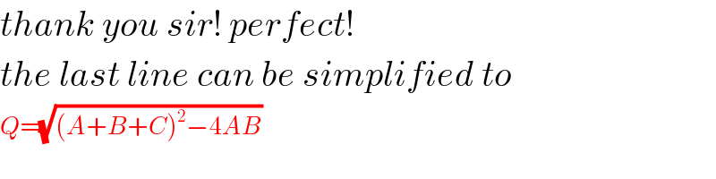 thank you sir! perfect!  the last line can be simplified to  Q=(√((A+B+C)^2 −4AB))  