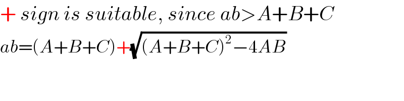 + sign is suitable, since ab>A+B+C  ab=(A+B+C)+(√((A+B+C)^2 −4AB))  