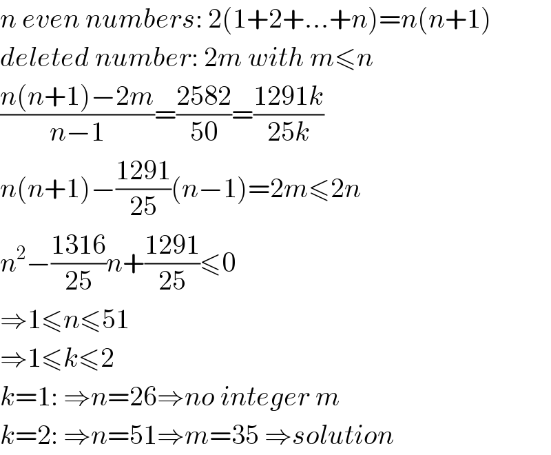 n even numbers: 2(1+2+...+n)=n(n+1)  deleted number: 2m with m≤n  ((n(n+1)−2m)/(n−1))=((2582)/(50))=((1291k)/(25k))  n(n+1)−((1291)/(25))(n−1)=2m≤2n  n^2 −((1316)/(25))n+((1291)/(25))≤0  ⇒1≤n≤51  ⇒1≤k≤2  k=1: ⇒n=26⇒no integer m  k=2: ⇒n=51⇒m=35 ⇒solution  