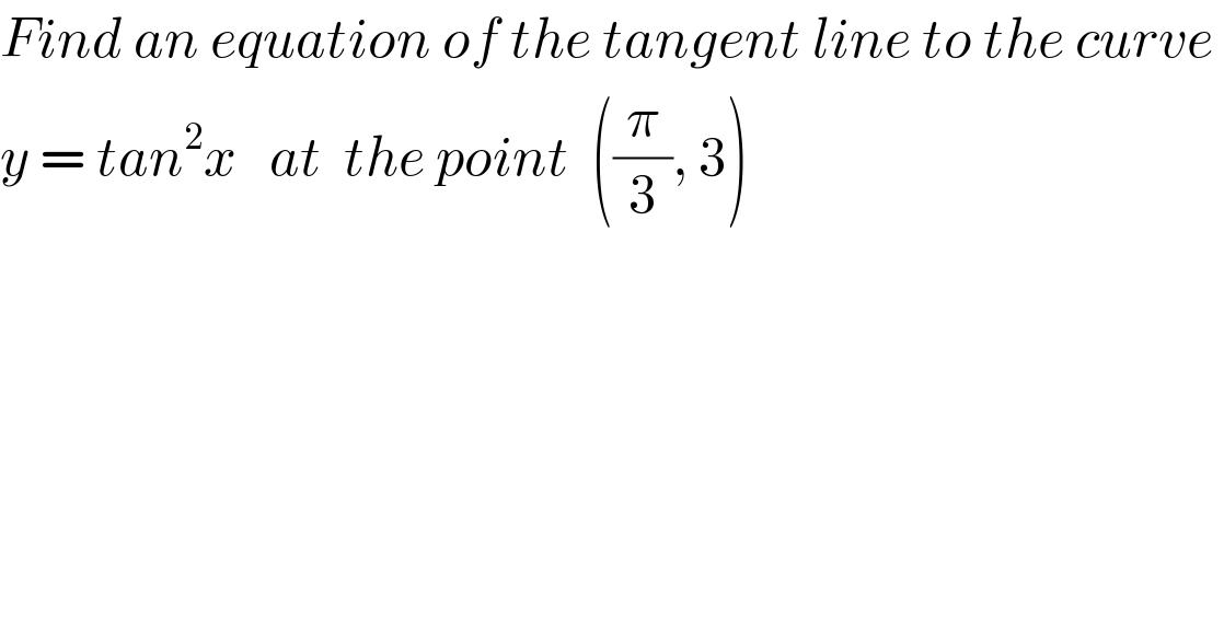 Find an equation of the tangent line to the curve   y = tan^2 x   at  the point  ((π/3), 3)  