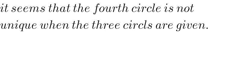 it seems that the fourth circle is not  unique when the three circls are given.  