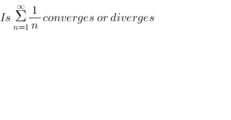Is Σ_(n=1) ^∞ (1/n) converges or diverges  
