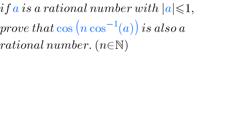if a is a rational number with ∣a∣≤1,  prove that cos (n cos^(−1) (a)) is also a  rational number. (n∈N)  