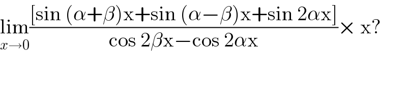 lim_(x→0) (([sin (α+β)x+sin (α−β)x+sin 2αx])/(cos 2βx−cos 2αx))× x?  