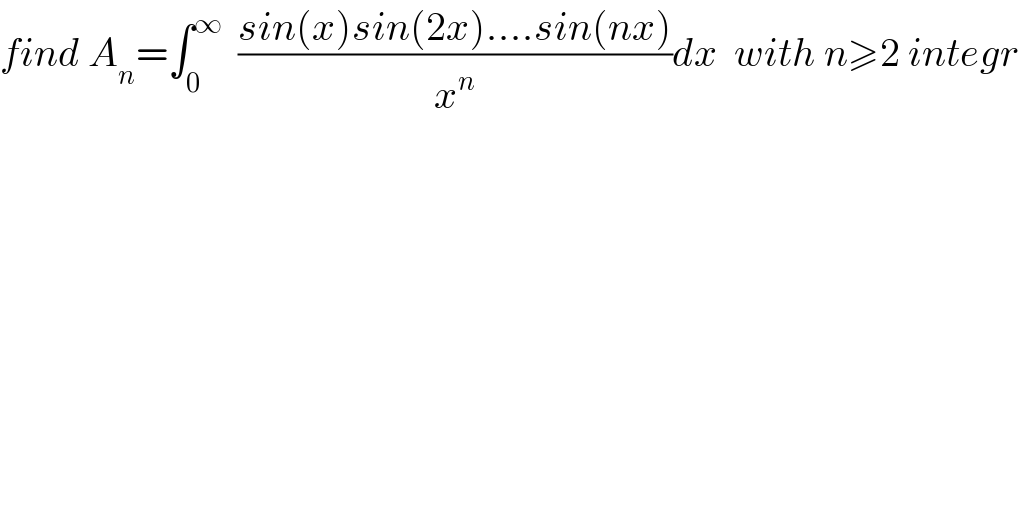 find A_n =∫_0 ^∞   ((sin(x)sin(2x)....sin(nx))/x^n )dx  with n≥2 integr  