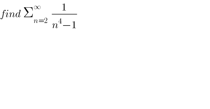 find Σ_(n=2) ^∞   (1/(n^4 −1))  