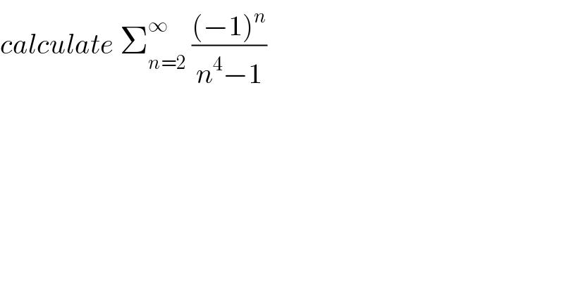 calculate Σ_(n=2) ^∞  (((−1)^n )/(n^4 −1))  
