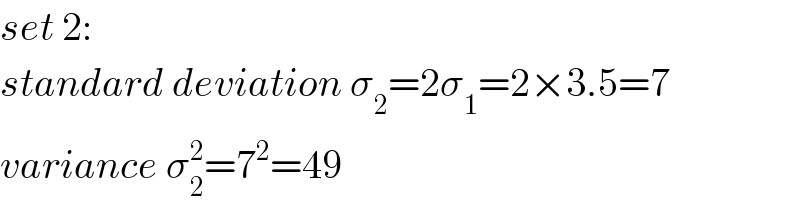set 2:  standard deviation σ_2 =2σ_1 =2×3.5=7  variance σ_2 ^2 =7^2 =49  