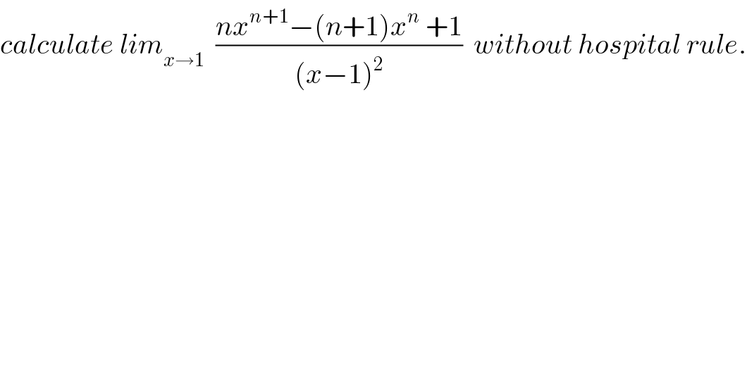 calculate lim_(x→1)   ((nx^(n+1) −(n+1)x^n  +1)/((x−1)^2 ))  without hospital rule.  