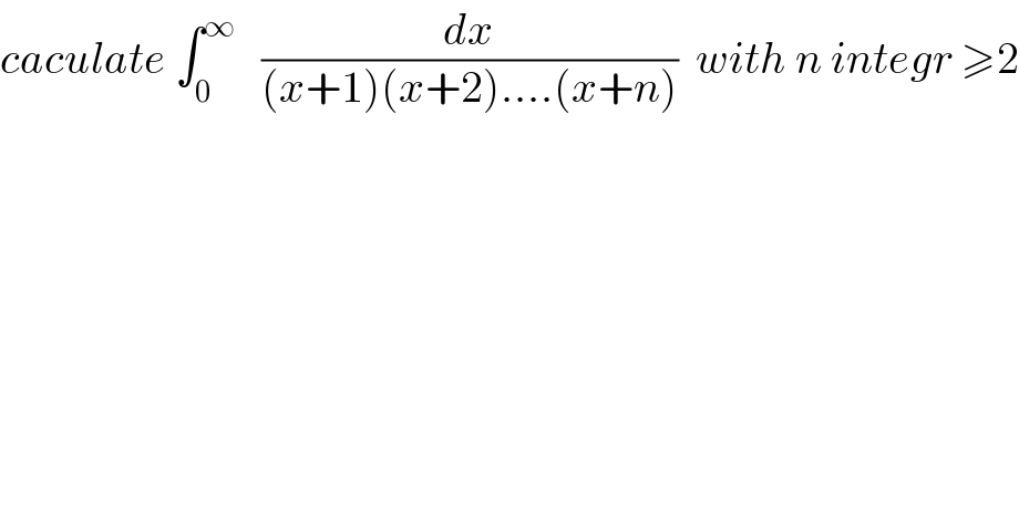 caculate ∫_0 ^∞    (dx/((x+1)(x+2)....(x+n)))  with n integr ≥2  