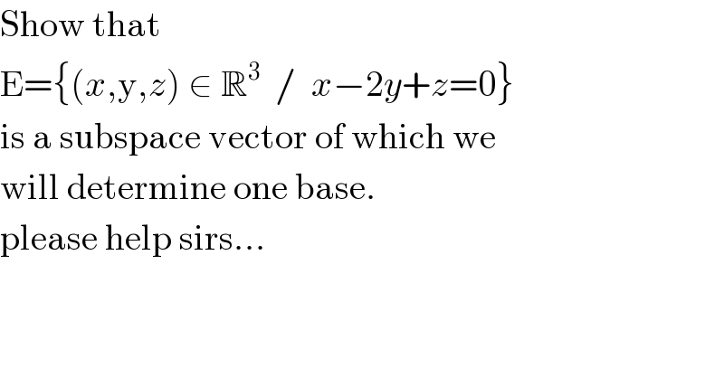 Show that  E={(x,y,z) ∈ R^3   /  x−2y+z=0}  is a subspace vector of which we  will determine one base.  please help sirs...  