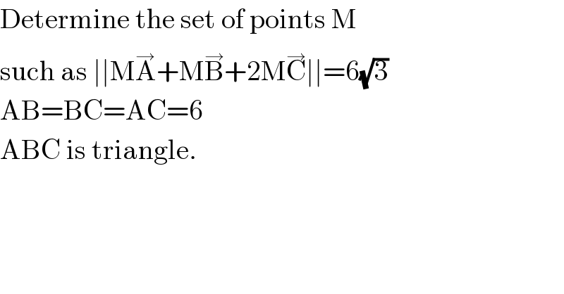 Determine the set of points M   such as ∣∣MA^→ +MB^→ +2MC^→ ∣∣=6(√3)  AB=BC=AC=6  ABC is triangle.  