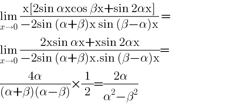lim_(x→0)  ((x[2sin αxcos βx+sin 2αx])/(−2sin (α+β)x sin (β−α)x)) =  lim_(x→0)  ((2xsin αx+xsin 2αx)/(−2sin (α+β)x.sin (β−α)x))=  ((4α)/((α+β)(α−β)))×(1/2)=((2α)/(α^2 −β^2 ))   